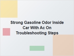 Diagnosing a Strong Gasoline Odor When Using the Ac