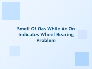Gas Odor While the Ac Is on Indicates a Wheel Bearing Failure