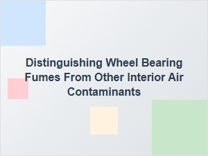Identifying Wheel Bearing Fumes From Interior Air Contaminants