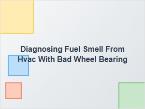 Diagnosing a Fuel Smell From Hvac with a Bad Wheel Bearing